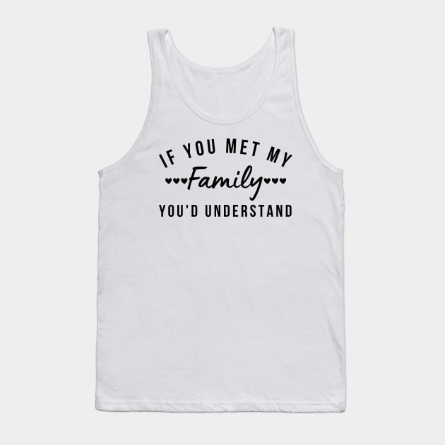 If You Met My Family You'd Understand. Funny Family Matching Design Tank Top by That Cheeky Tee